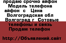 продаю срочно айфон › Модель телефона ­ айфон 4с › Цена ­ 5 500 - Волгоградская обл., Волгоград г. Сотовые телефоны и связь » Продам телефон   